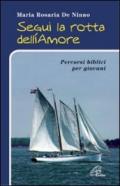 Segui la rotta dell'amore. Percorsi biblici per giovani