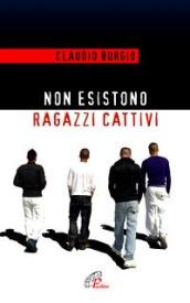 Non esistono ragazzi cattivi. Esperienze educative di un prete al Beccaria di Milano