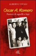 Oscar A. Romero. Pastore di agnelli e lupi