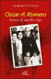 Oscar A. Romero. Pastore di agnelli e lupi