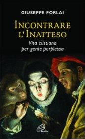 Incontrare l'inatteso. Vita cristiana per gente perplessa.