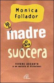 Io madre di mia suocera. Vivere accanto a un malato di Alzheimer