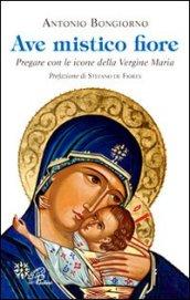 Ave mistico fiore. Pregare con le icone della Vergine Maria