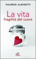 La vita. Fragilità del cuore