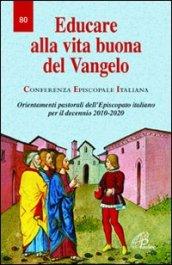 Educare alla vita buona del Vangelo. Orientamenti pastorali dell'Episcopato italiano per il decennio 2010-2020