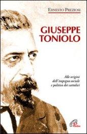 Giuseppe Toniolo. Alle origini dell'impegno sociale e politico dei cattolici