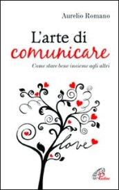 L'arte di comunicare. Come stare bene insieme agli altri