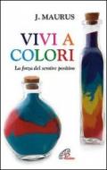 Vivi a colori. La forza del sentire positivo