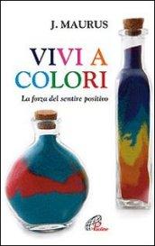 Vivi a colori. La forza del sentire positivo