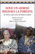 Dove un giorno regnava la foresta. In Africa sulle orme di Chiara Lubich