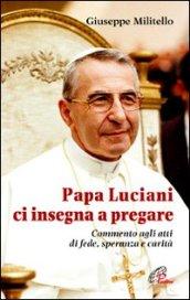 Papa Luciani ci insegna a pregare. Commento agli atti di fede, speranza e carità