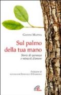 Sul palmo della tua mano. Storie di speranza e miracoli d'amore