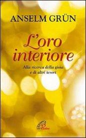 L'oro interiore. Alla ricerca della gioia e di altri tesori