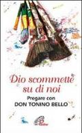 Dio scommette su di noi. Pregare con Don Tonino Bello