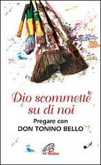 Dio scommette su di noi. Pregare con Don Tonino Bello