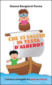 Che ci faccio in testa d'albero? L'amore coniugale tra ansie e risorse