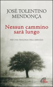 Nessun cammino sarà lungo. Per una teologia dell'amicizia