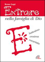 Entrare nella famiglia di Dio. Battesimo, cresima, eucaristia