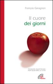 Il cuore dei giorni. Pensieri quotidiani per gustare la vita