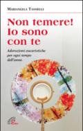 Non temere! Io sono con te. Adorazioni eucaristiche per ogni tempo dell'anno