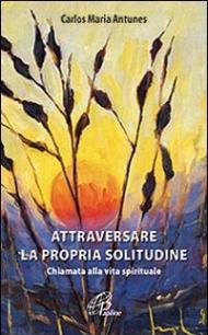 Attraversare la propria solitudine. Chiamata alla vita spirituale