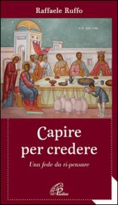 Capire per credere. Una fede da ri-pensare