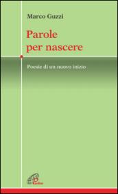 Parole per nascere. Poesie di un nuovo inizio