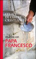 Felice di essere cristiano. Un anno con Papa Francesco