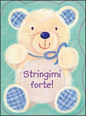 Stringimi forte!