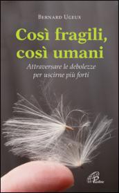 Così fragili così umani. Attraversare le debolezze per uscirne più forti