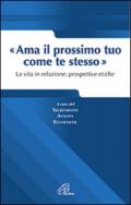 Ama il prossimo tuo come te stesso. La vita in relazione prospettive etiche