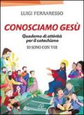 Conosciamo Gesù. Quaderno attivo per il catechismo «Io sono con voi»