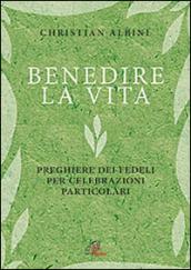 Benedire la vita. Preghiere dei fedeli per celebrazioni particolari