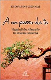 A un passo da te. Viaggio di don Alessandro tra malattia e rinascita