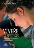 Vivere le beatitudini. Riflessioni ed esercizi per adolescenti