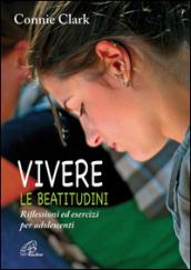 Vivere le beatitudini. Riflessioni ed esercizi per adolescenti