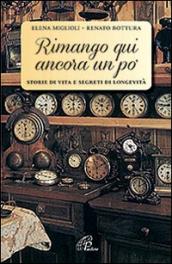 Rimango qui ancora un po'. Storie di vita e segreti di longevità