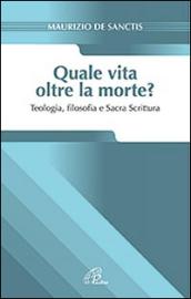 Quale vita oltre la morte? Teologia, fiosofia e Sacra Scrittura