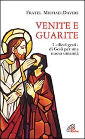 Venite e guarite. I «dieci gesti» di Gesù per una nuova umanità