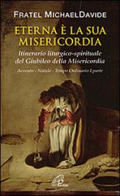 Eterna è la sua misericordia. Itinerario liturgico-spirituale del Gubileo della misericordia. Avvento. Natale. Tempo Ordinario. 1.