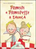Principi e principesse a tavola. Ediz. illustrata