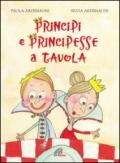 Principi e principesse a tavola. Ediz. illustrata