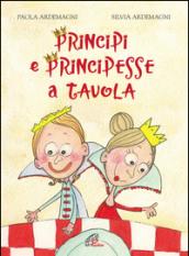 Principi e principesse a tavola. Ediz. illustrata