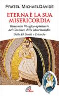 Eterna è la sua misericordia. Itinerario liturgico-spirituale del Giubileo della Misericordia. Dalla SS. Trinita a Cristo Re