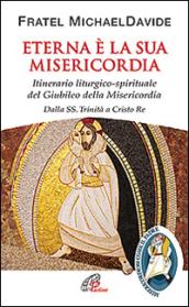 Eterna è la sua misericordia. Itinerario liturgico-spirituale del Giubileo della Misericordia. Dalla SS. Trinita a Cristo Re