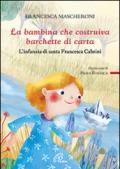 La bambina che costruiva barchette di carta. L'infanzia di santa Francesca Cabrini