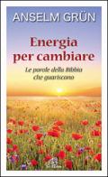 Energia per cambiare. Le parole della Bibbia che guariscono