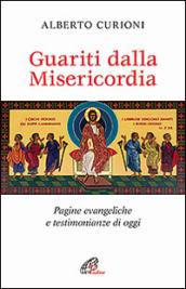 Guariti dalla misericordia. Pagine evangeliche e testimonianze di oggi