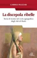 La discepola ribelle. Tecla di Iconio nel ciclo agiografico degli atti di Paolo