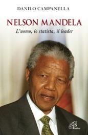 Nelson Mandela. L'uomo, lo statista, il leader